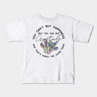 You can't buy happiness but you can buy crystals and that's kinda the same thing Kids T-Shirt